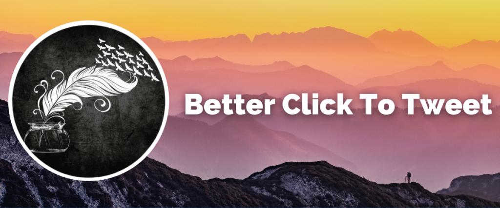 The words "Better Click To Tweet" with a logo featuring a feathered quill and birds. Those two things are superimposed over an image of mountains and a lone hiker.